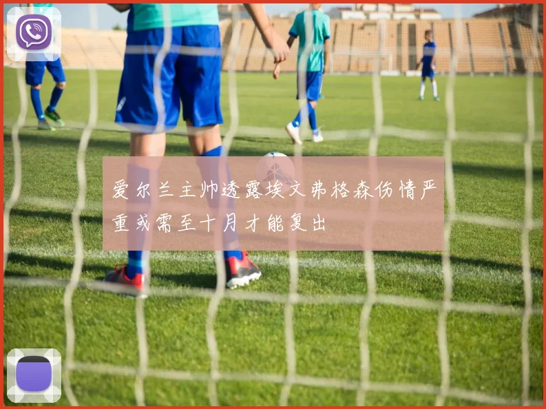 爱尔兰主帅透露埃文弗格森伤情严重或需至十月才能复出